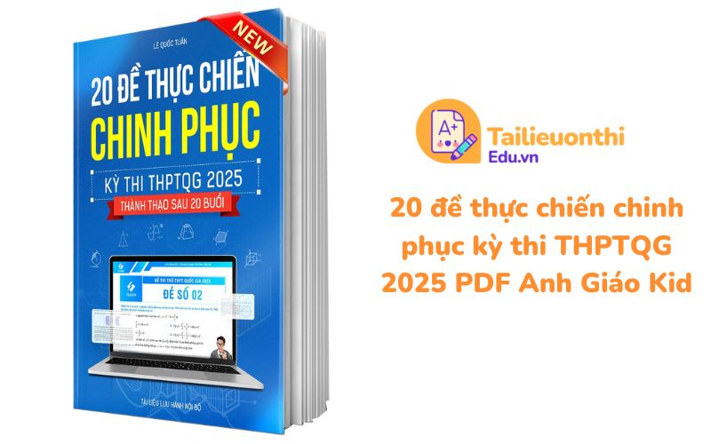 20 đề thực chiến chinh phục kỳ thi THPTQG 2025 PDF Anh Giáo Kid
